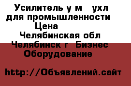 Усилитель у1м-01ухл4 для промышленности  › Цена ­ 1 500 - Челябинская обл., Челябинск г. Бизнес » Оборудование   